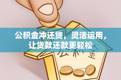 城厢公积金冲还贷，灵活运用，让贷款还款更轻松