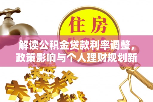 城厢解读公积金贷款利率调整，政策影响与个人理财规划新思路