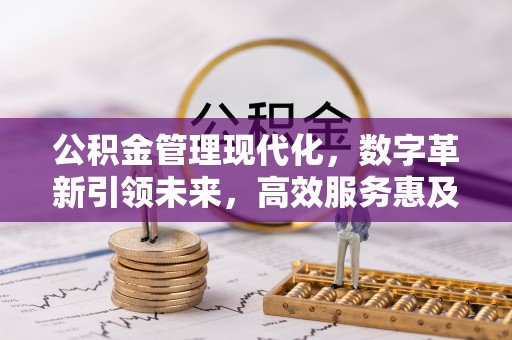 城厢公积金管理现代化，数字革新引领未来，高效服务惠及民生