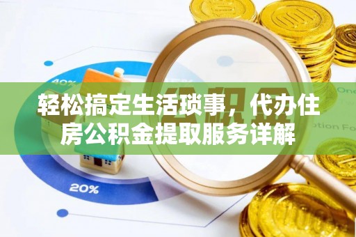 城厢轻松搞定生活琐事，代办住房公积金提取服务详解
