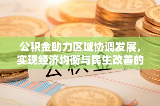 城厢公积金助力区域协调发展，实现经济均衡与民生改善的新路径