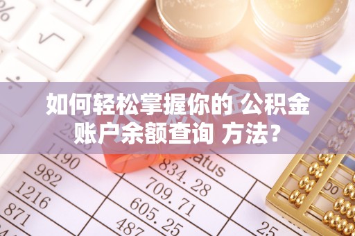 城厢如何轻松掌握你的 公积金账户余额查询 方法？