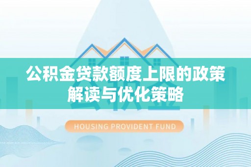 城厢公积金贷款额度上限的政策解读与优化策略