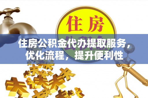 城厢住房公积金代办提取服务，优化流程，提升便利性