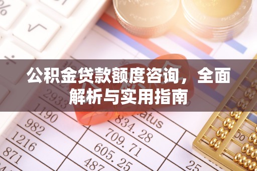 城厢公积金贷款额度咨询，全面解析与实用指南