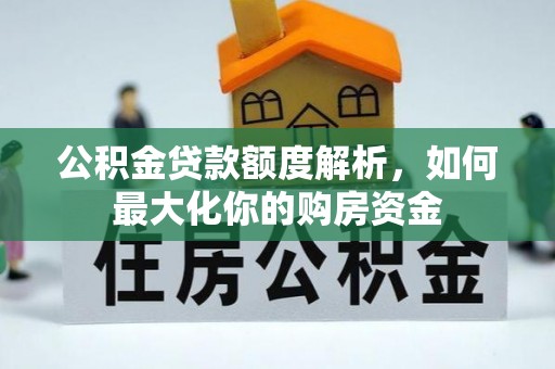 城厢公积金贷款额度解析，如何最大化你的购房资金