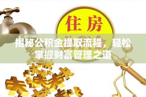 城厢揭秘公积金提取流程，轻松掌握财富管理之道