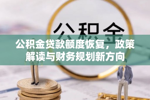 城厢公积金贷款额度恢复，政策解读与财务规划新方向