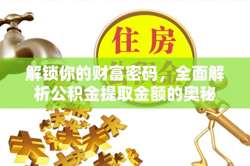 城厢解锁你的财富密码，全面解析公积金提取金额的奥秘