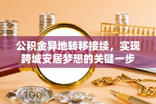 城厢公积金异地转移接续，实现跨城安居梦想的关键一步