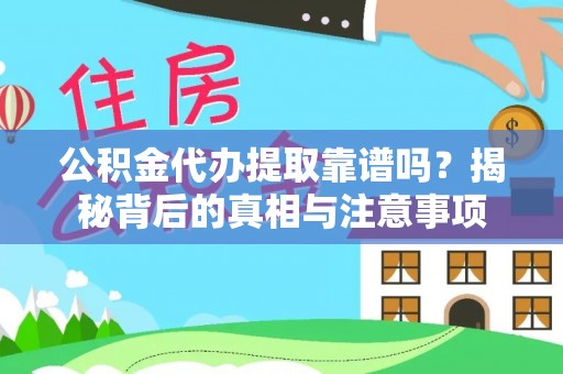 城厢公积金代办提取靠谱吗？揭秘背后的真相与注意事项