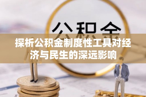 城厢探析公积金制度性工具对经济与民生的深远影响