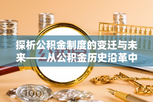 城厢探析公积金制度的变迁与未来——从公积金历史沿革中读懂社会福利发展