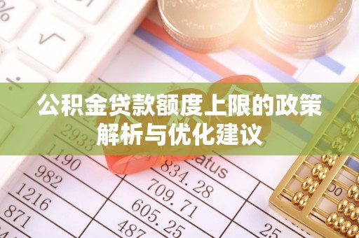 城厢公积金贷款额度上限的政策解析与优化建议
