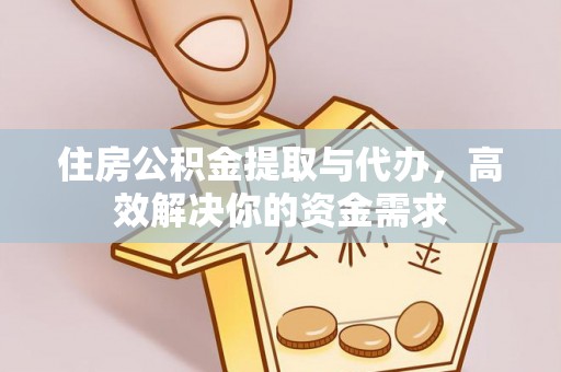 城厢住房公积金提取与代办，高效解决你的资金需求