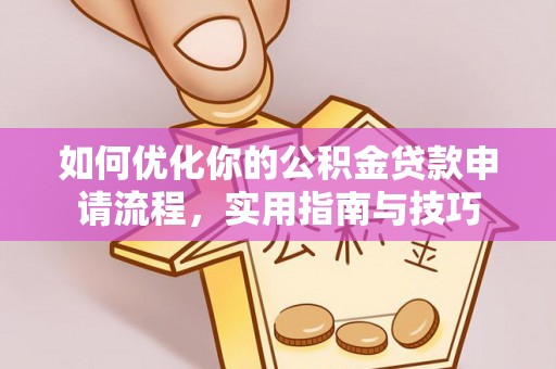 城厢如何优化你的公积金贷款申请流程，实用指南与技巧