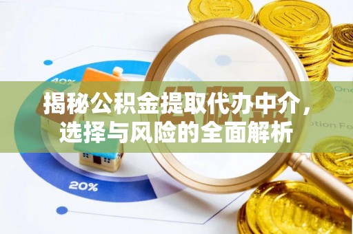 城厢揭秘公积金提取代办中介，选择与风险的全面解析