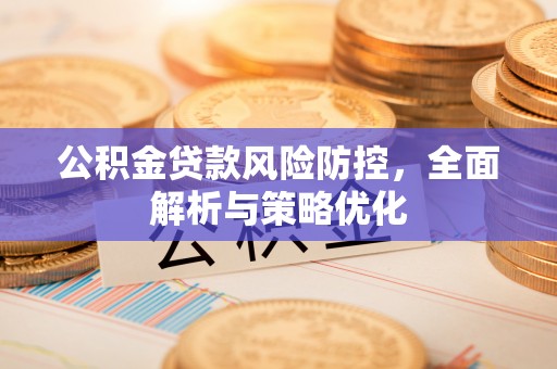城厢公积金贷款风险防控，全面解析与策略优化