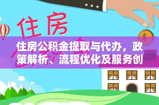 城厢住房公积金提取与代办，政策解析、流程优化及服务创新