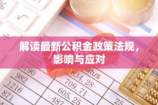 城厢解读最新公积金政策法规，影响与应对