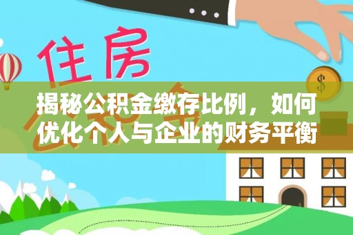 城厢揭秘公积金缴存比例，如何优化个人与企业的财务平衡