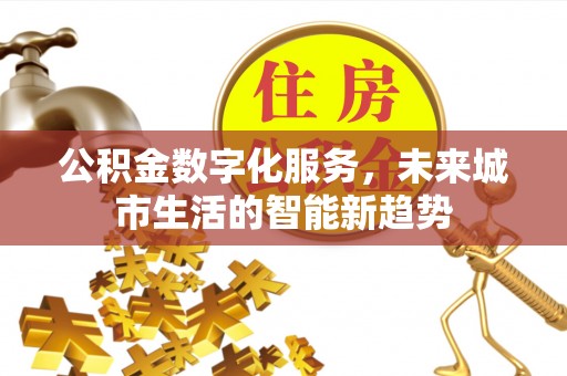 城厢公积金数字化服务，未来城市生活的智能新趋势