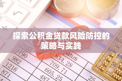城厢探索公积金贷款风险防控的策略与实践
