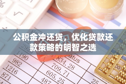 城厢公积金冲还贷，优化贷款还款策略的明智之选