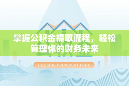 城厢掌握公积金提取流程，轻松管理你的财务未来