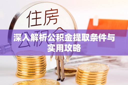 城厢深入解析公积金提取条件与实用攻略