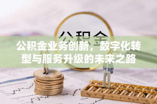 城厢公积金业务创新，数字化转型与服务升级的未来之路