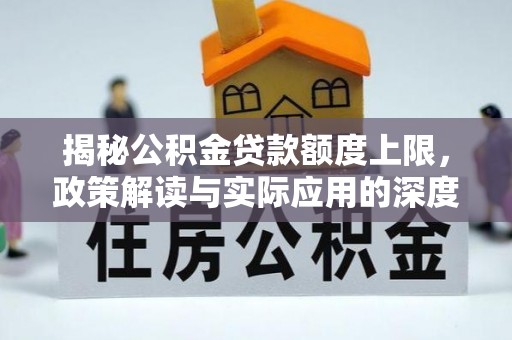 城厢揭秘公积金贷款额度上限，政策解读与实际应用的深度分析