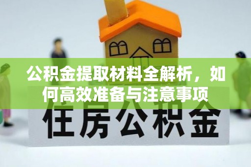 城厢公积金提取材料全解析，如何高效准备与注意事项