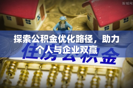 城厢探索公积金优化路径，助力个人与企业双赢