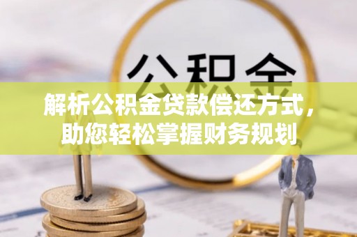 城厢解析公积金贷款偿还方式，助您轻松掌握财务规划