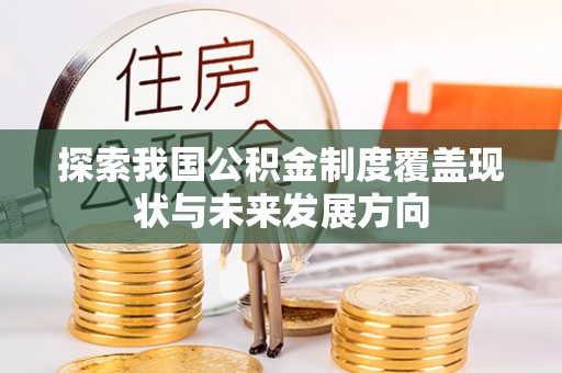 城厢探索我国公积金制度覆盖现状与未来发展方向
