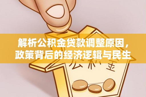 城厢解析公积金贷款调整原因，政策背后的经济逻辑与民生影响