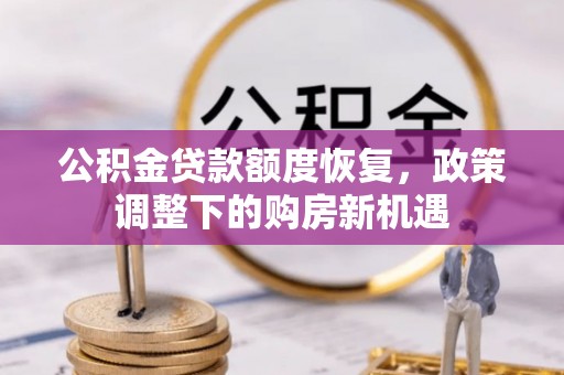 城厢公积金贷款额度恢复，政策调整下的购房新机遇