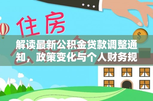 城厢解读最新公积金贷款调整通知，政策变化与个人财务规划的影响