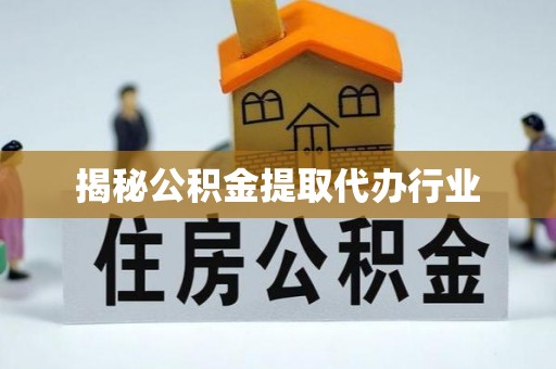 城厢揭秘公积金提取代办行业