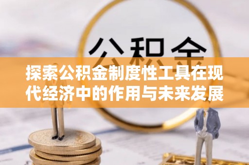城厢探索公积金制度性工具在现代经济中的作用与未来发展