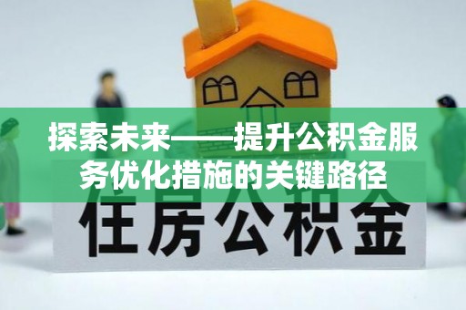 城厢探索未来——提升公积金服务优化措施的关键路径