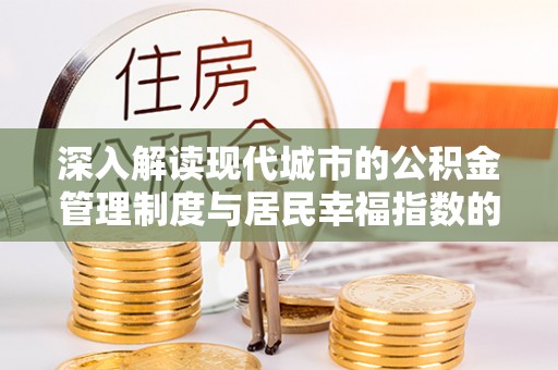 城厢深入解读现代城市的公积金管理制度与居民幸福指数的关联