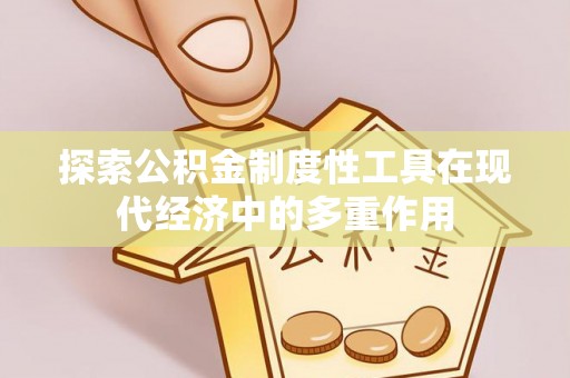 城厢探索公积金制度性工具在现代经济中的多重作用