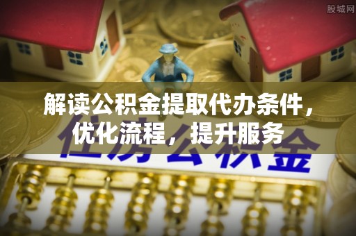 城厢解读公积金提取代办条件，优化流程，提升服务