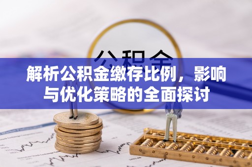 城厢解析公积金缴存比例，影响与优化策略的全面探讨