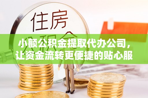 城厢小额公积金提取代办公司，让资金流转更便捷的贴心服务