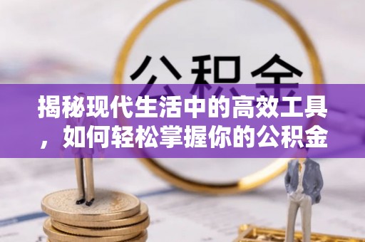城厢揭秘现代生活中的高效工具，如何轻松掌握你的公积金查询方式