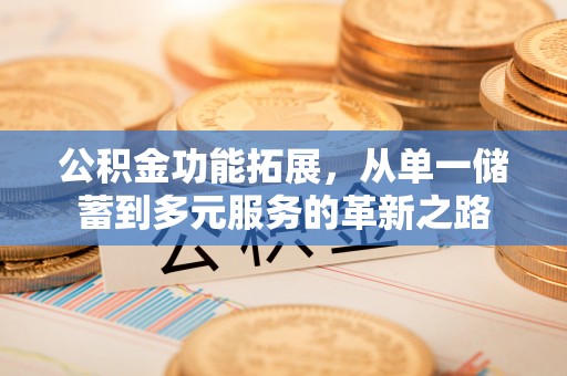 城厢公积金功能拓展，从单一储蓄到多元服务的革新之路