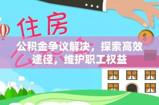 城厢公积金争议解决，探索高效途径，维护职工权益